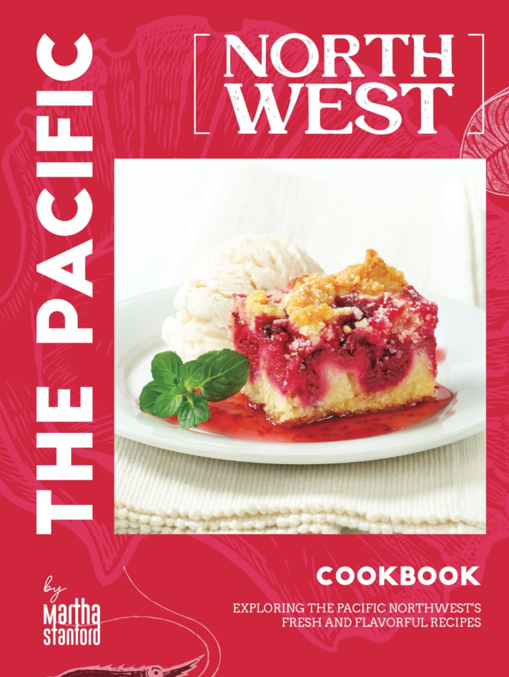 The Pacific Northwest Cookbook: Exploring the Pacific Northwest's Fresh and Flavorful Recipes
