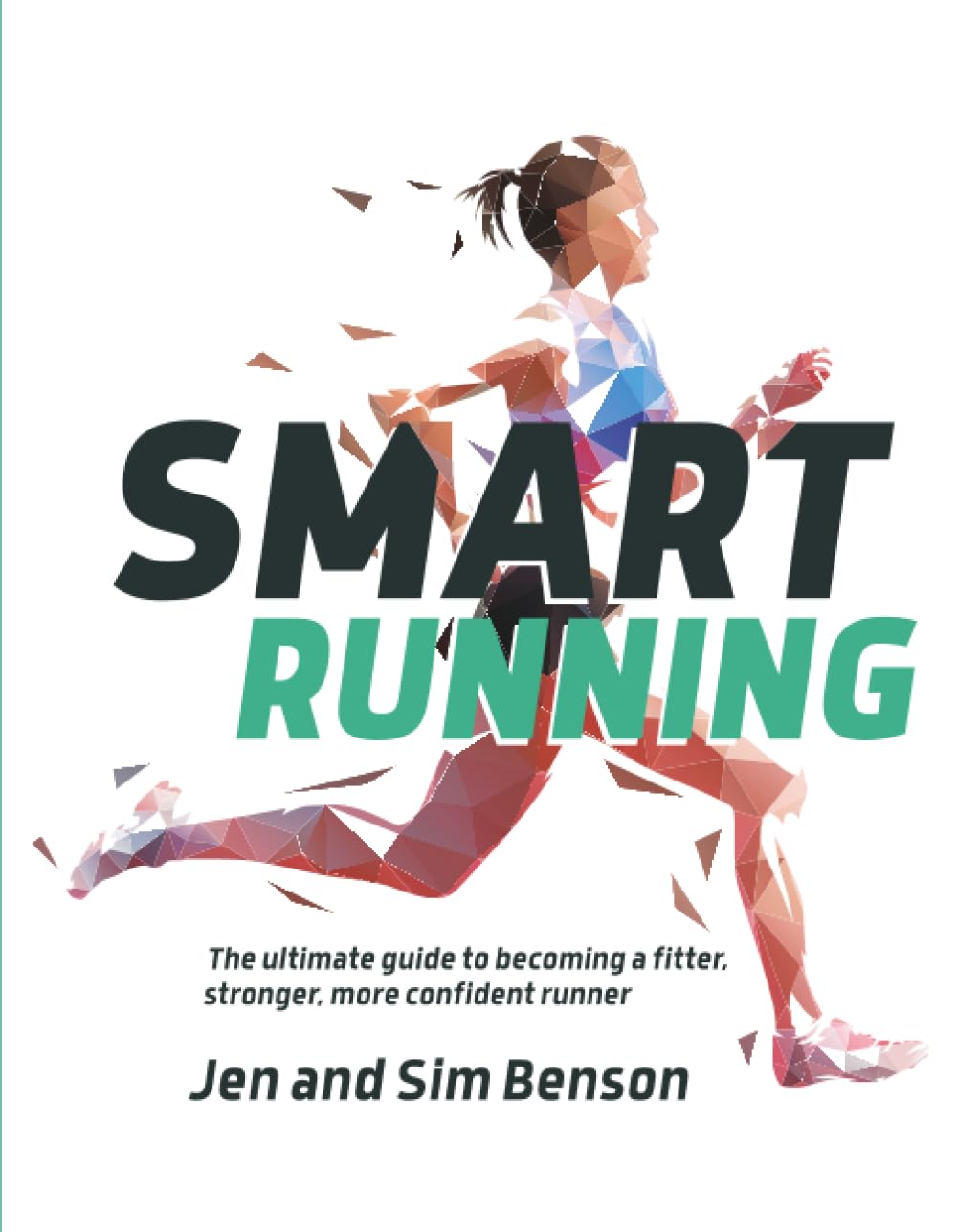Smart Running: The ultimate guide to becoming a fitter, stronger, more confident runner