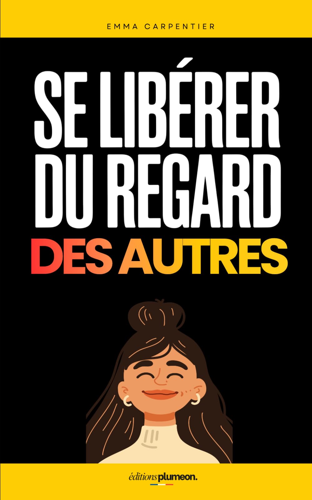 Se Libérer du Regard des Autres: Les 7 Secrets pour Oser Être Soi-Même et Retrouver Confiance | Livre Confiance en Soi | Vaincre la Dépendance ... à Soi | S’Aimer Soi Même | Oser Être Soi Même