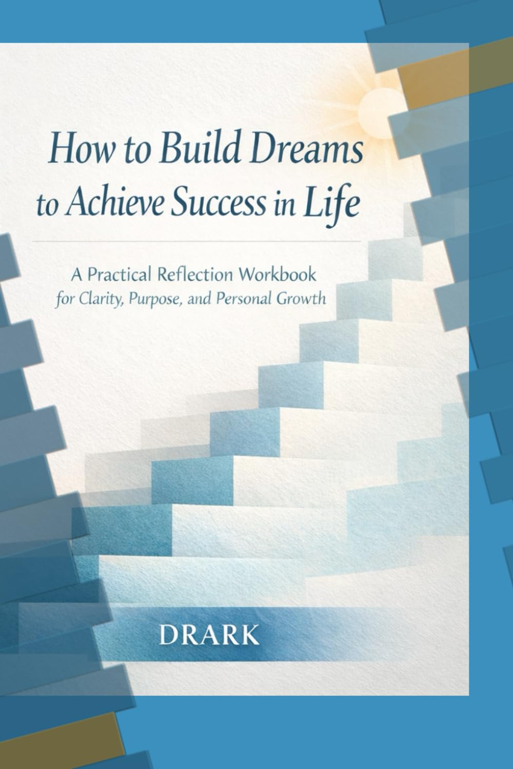 Build Your Dream: “A Practical Guide to Creating a Successful Life”