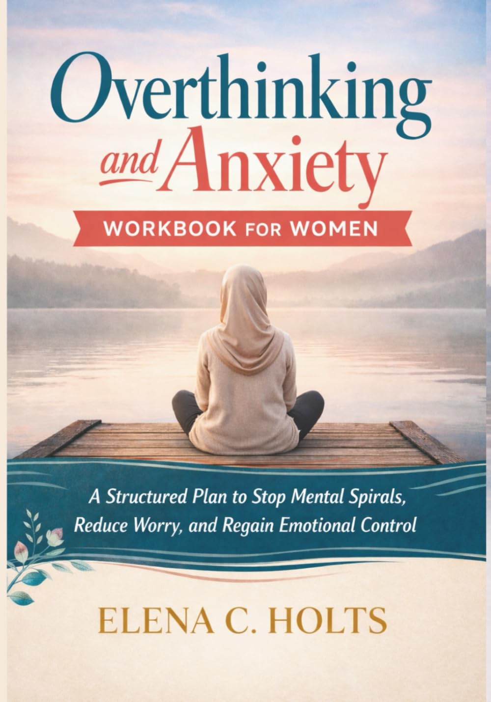 Overthinking and Anxiety Workbook for Women: A Structured Plan to Stop Mental Spirals, Reduce Worry, and Regain Emotional Control