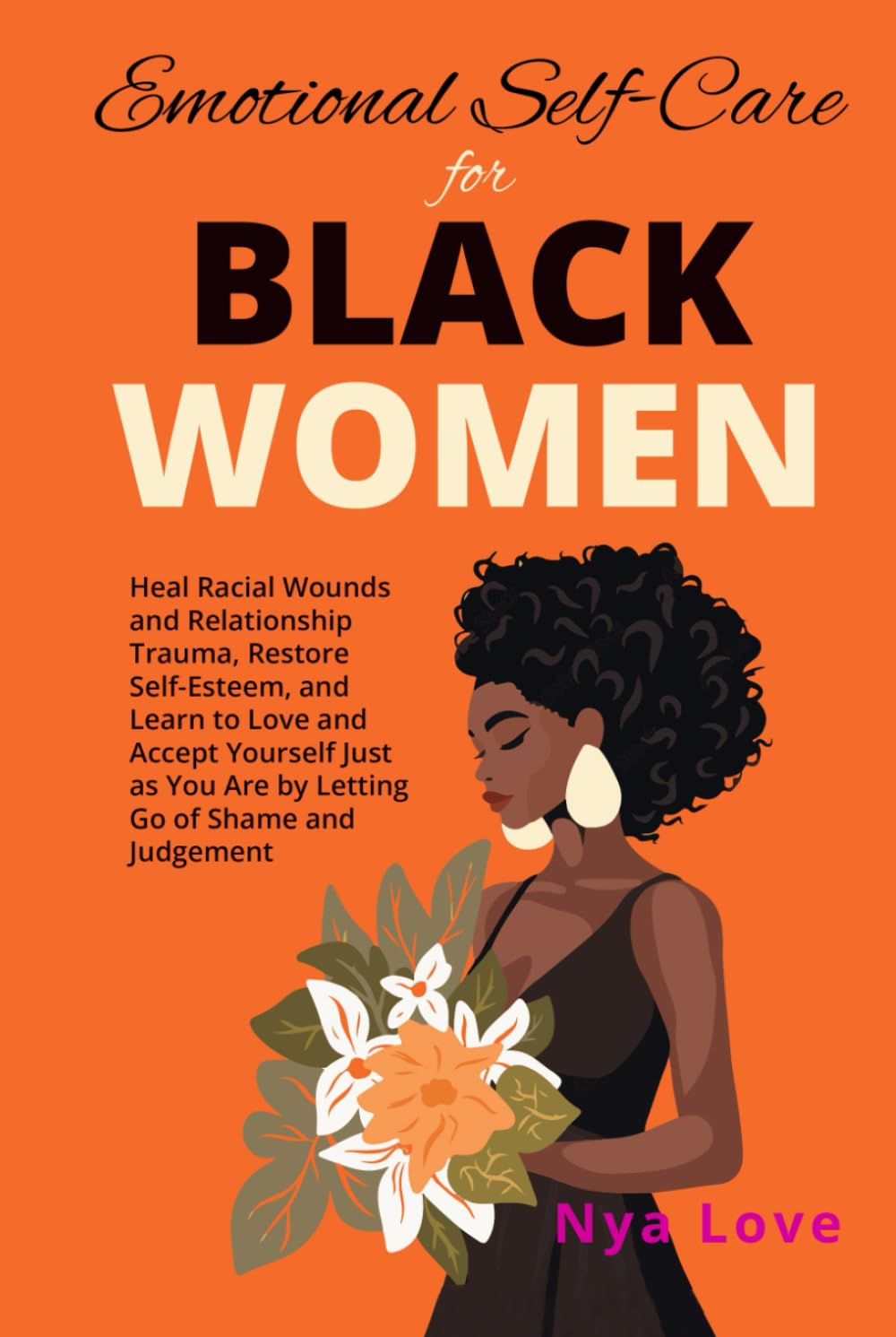 Emotional Self-Care for Black Women: Heal Racial Wounds and Relationship Trauma, Restore Self-Esteem, and Learn to Love and Accept Yourself Just as You Are by Letting Go of Shame and Judgement