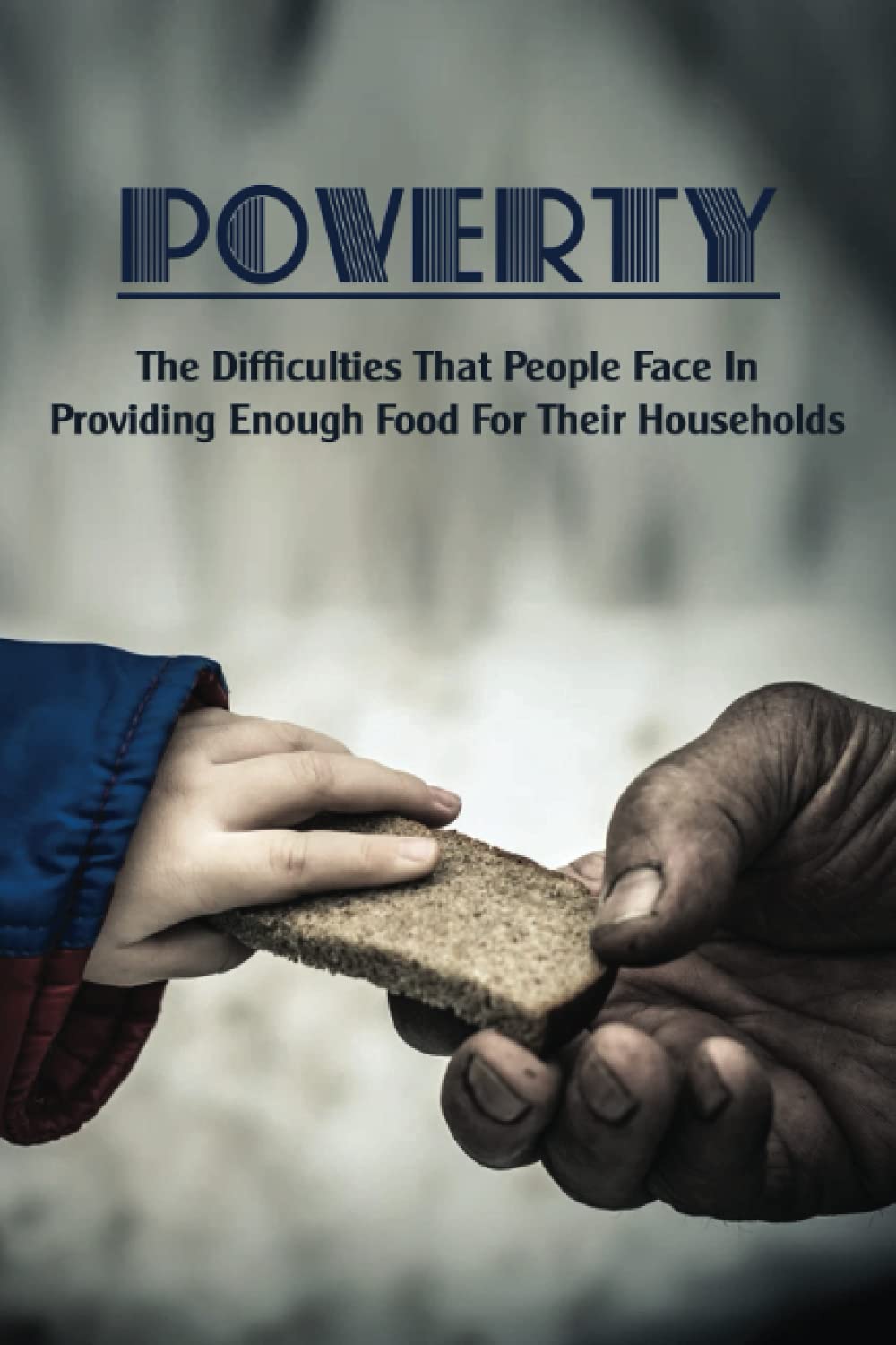 Poverty: The Difficulties That People Face In Providing Enough Food For Their Households: True Stories Of Poverty In America