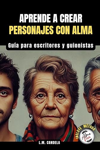 Aprende a Crear Personajes con Alma: Da vida a personajes inolvidables. Guía para escritores y guionistas (Método Alma Viva para escritores y guionistas) (Spanish Edition)