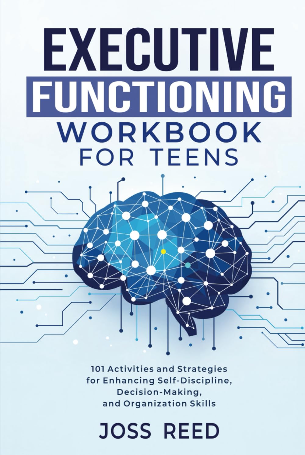 Executive Functioning Workbook for Teens: 101 Activities and Strategies for Enhancing Self-Discipline, Decision-Making, and Organization Skills (Skill Building for Teens)