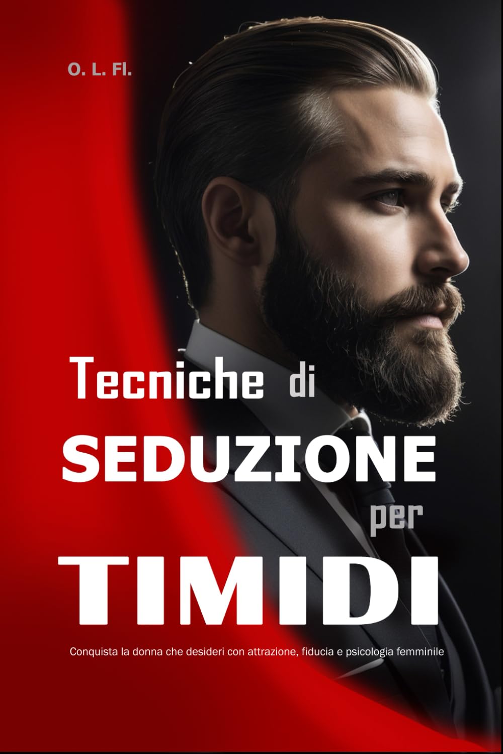 Tecniche di Seduzione per Timidi: Conquista la donna che desideri con attrazione, fiducia e psicologia femminile