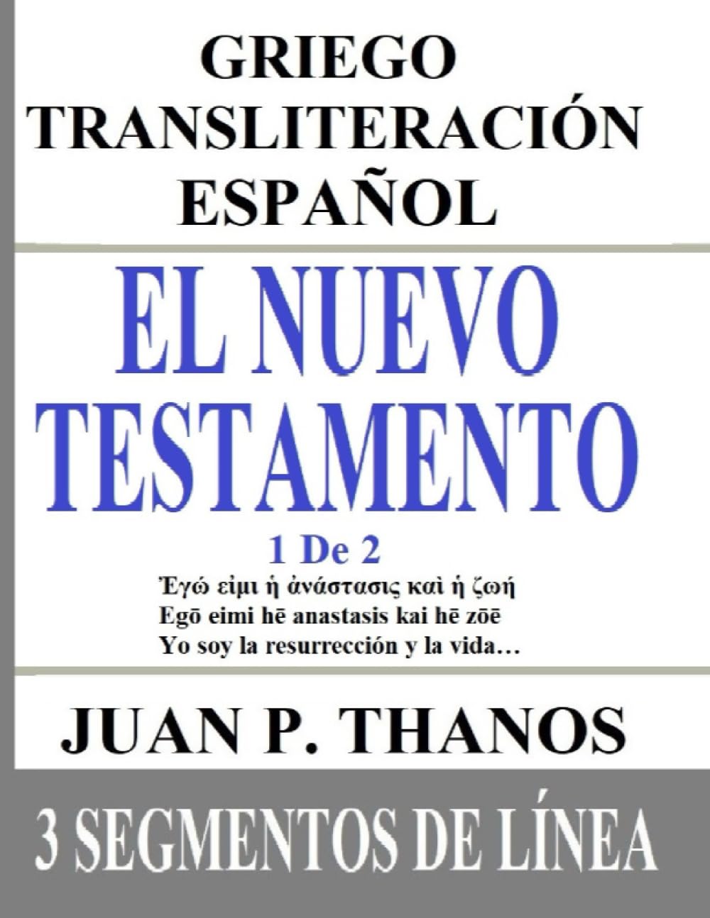 El Nuevo Testamento 1 De 2: Griego-Transliteración-Español: 3 Segmentos de Línea: Los Cuatro Evangelios: Mateo, Marcos, Lucas, y Juan: Con Griego ...