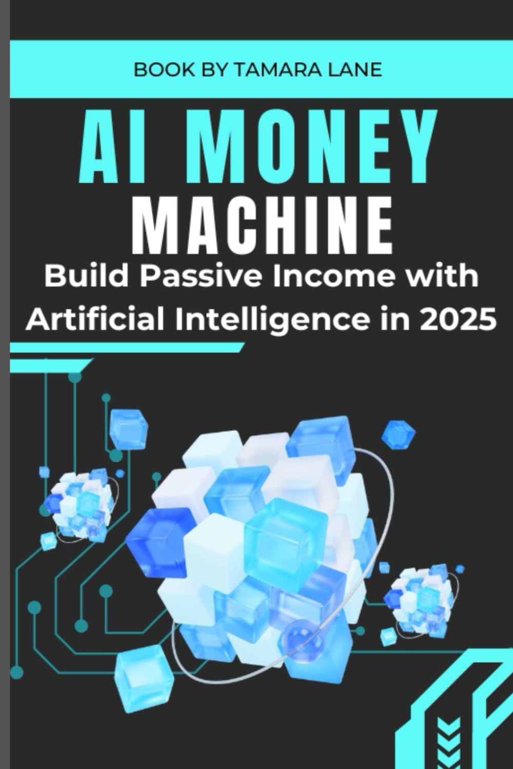 AI Money Machine: Build Passive Income with Artificial Intelligence in 2025 (Even If You Have No Tech Skills)