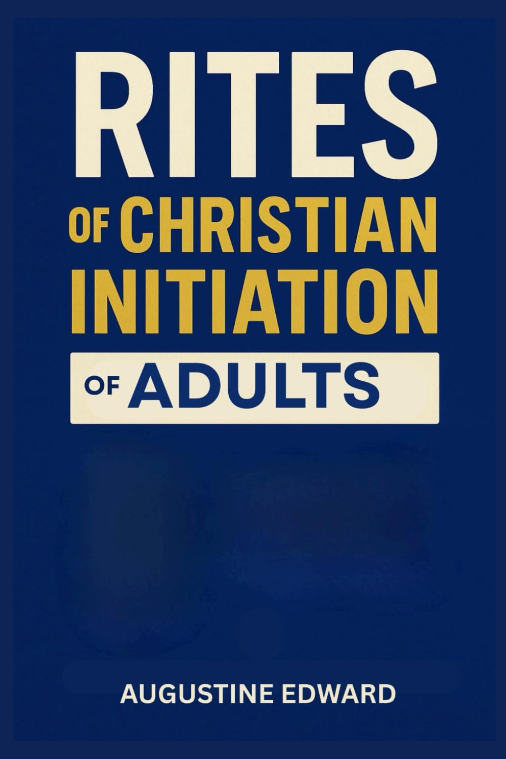 Rites of Christian Initiation of Adults: Complete Guide to the Catholic Order, from the Precatechumenate to Mystagogy, and Everything In-between, in Accordance with the Catechism of the Church.