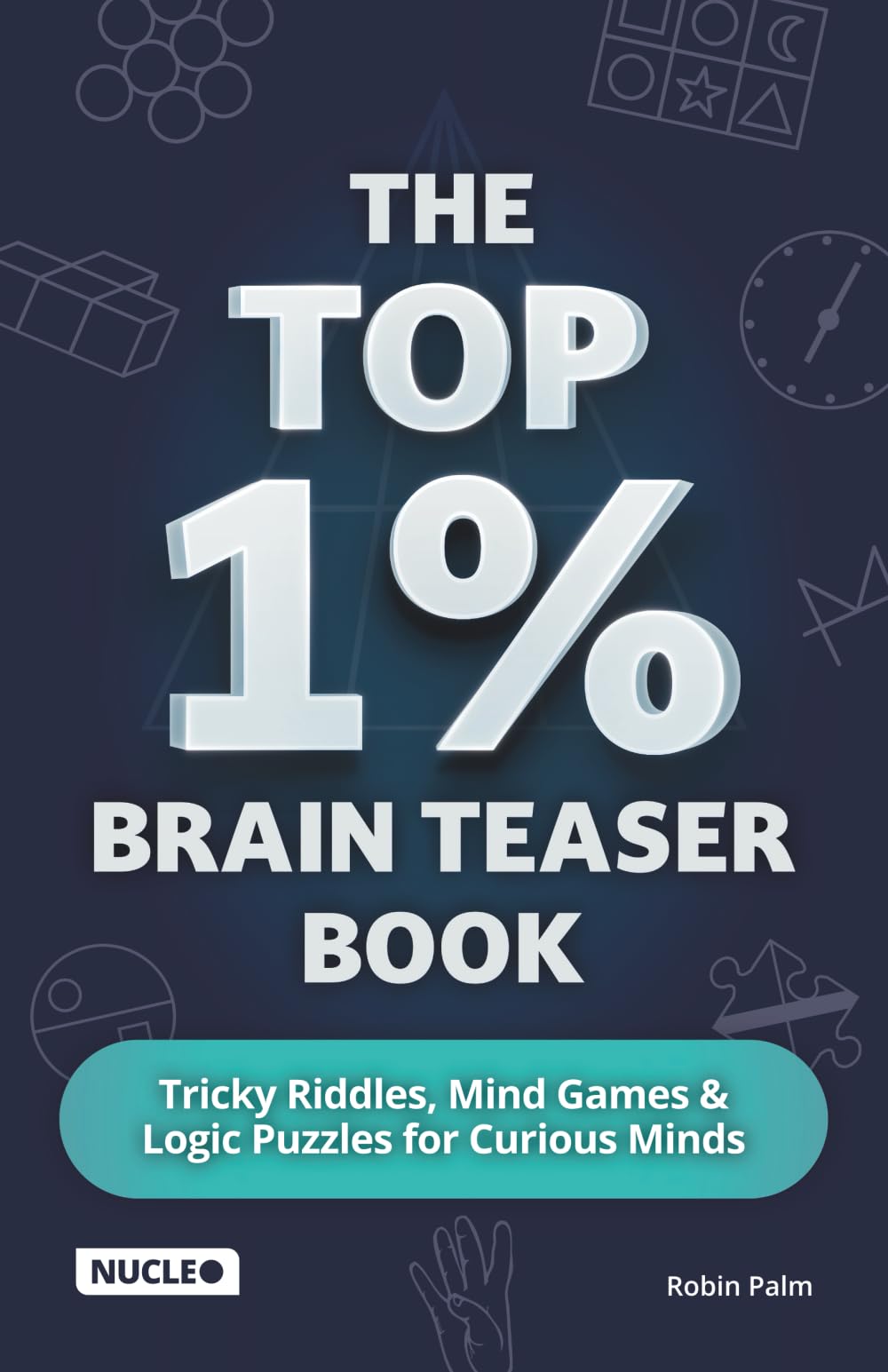 The Top 1% Brain Teaser Book: Tricky Riddles, Mind Games & Logic Puzzles for Curious Minds