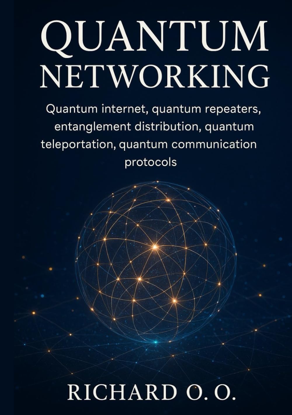 Quantum Networking: Quantum internet, quantum repeaters, entanglement distribution, quantum teleportation, quantum communication protocols.