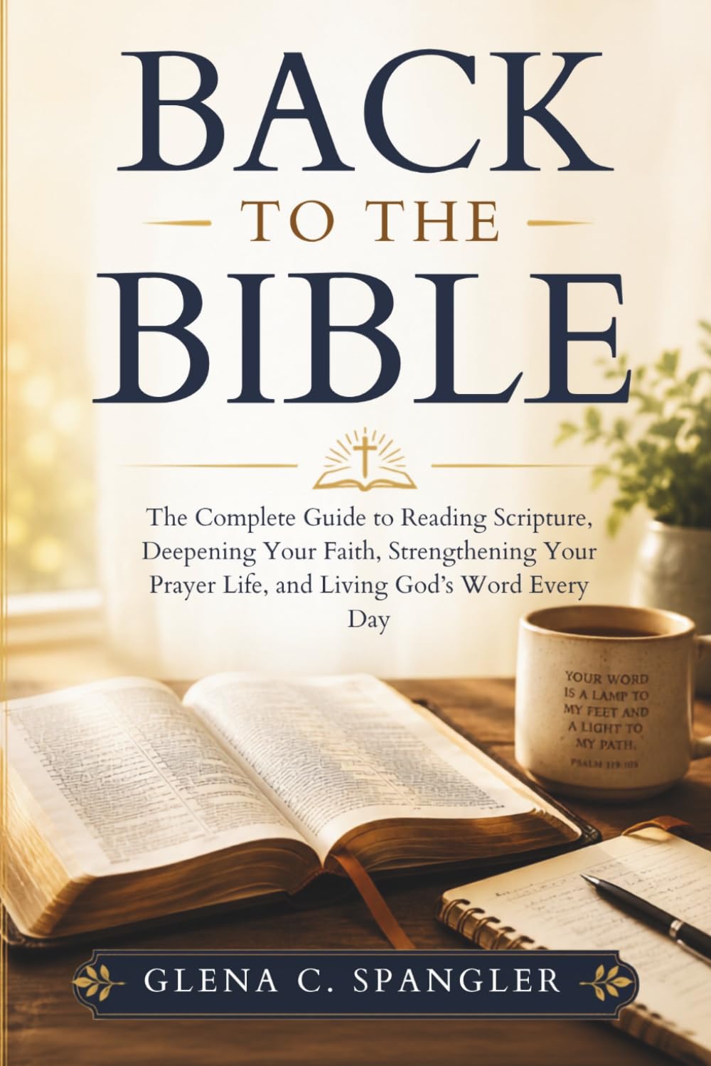 Back to the Bible: The Complete Guide to Reading Scripture, Deepening Your Faith, Strengthening Your Prayer Life, and Living God's Word Every Day