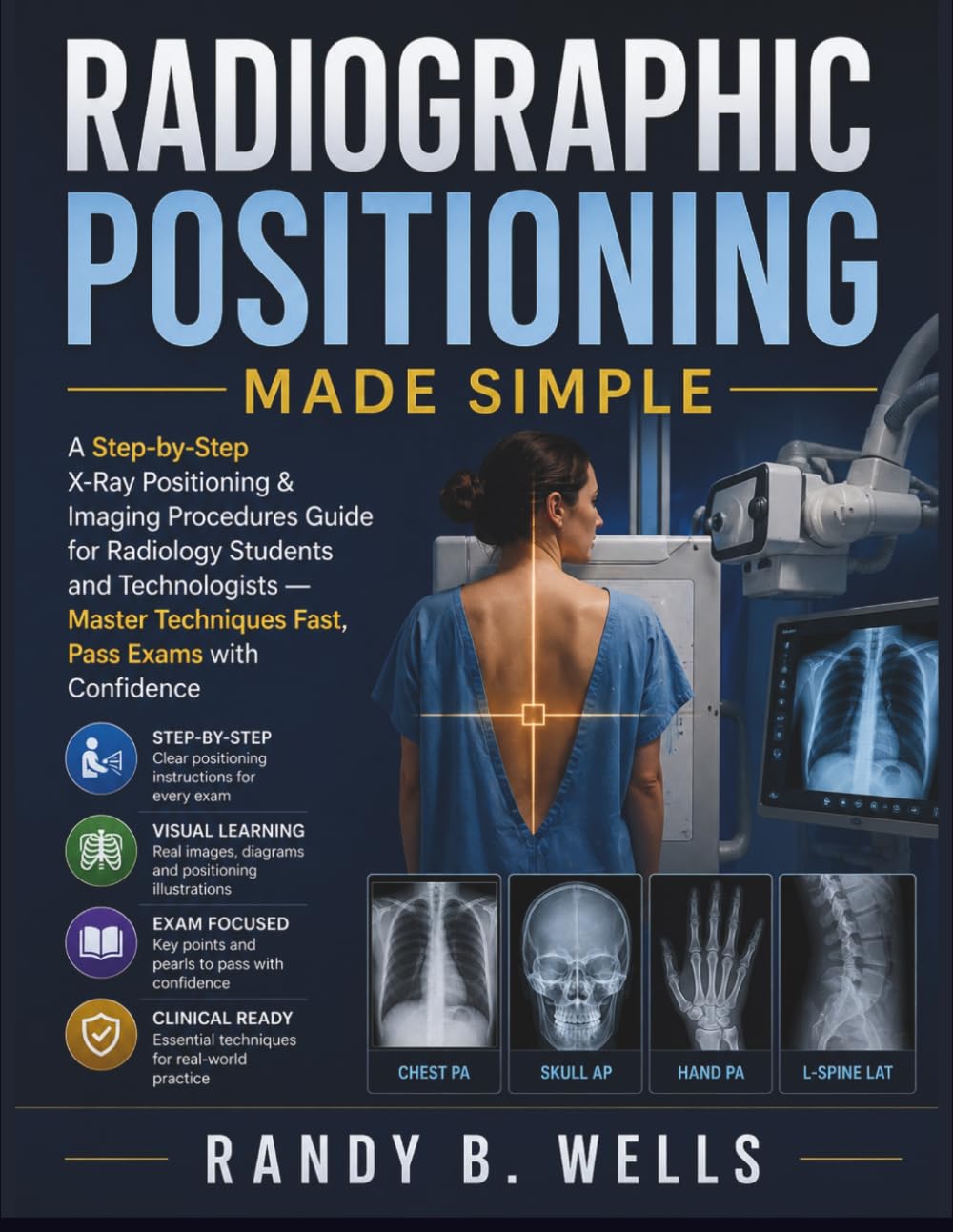 Radiographic Positioning Made Simple: A Step-by-Step X-Ray Positioning & Imaging Procedures Guide for Radiology Students and Technologists — Master ... Pass Exams with Confidence (medical books)