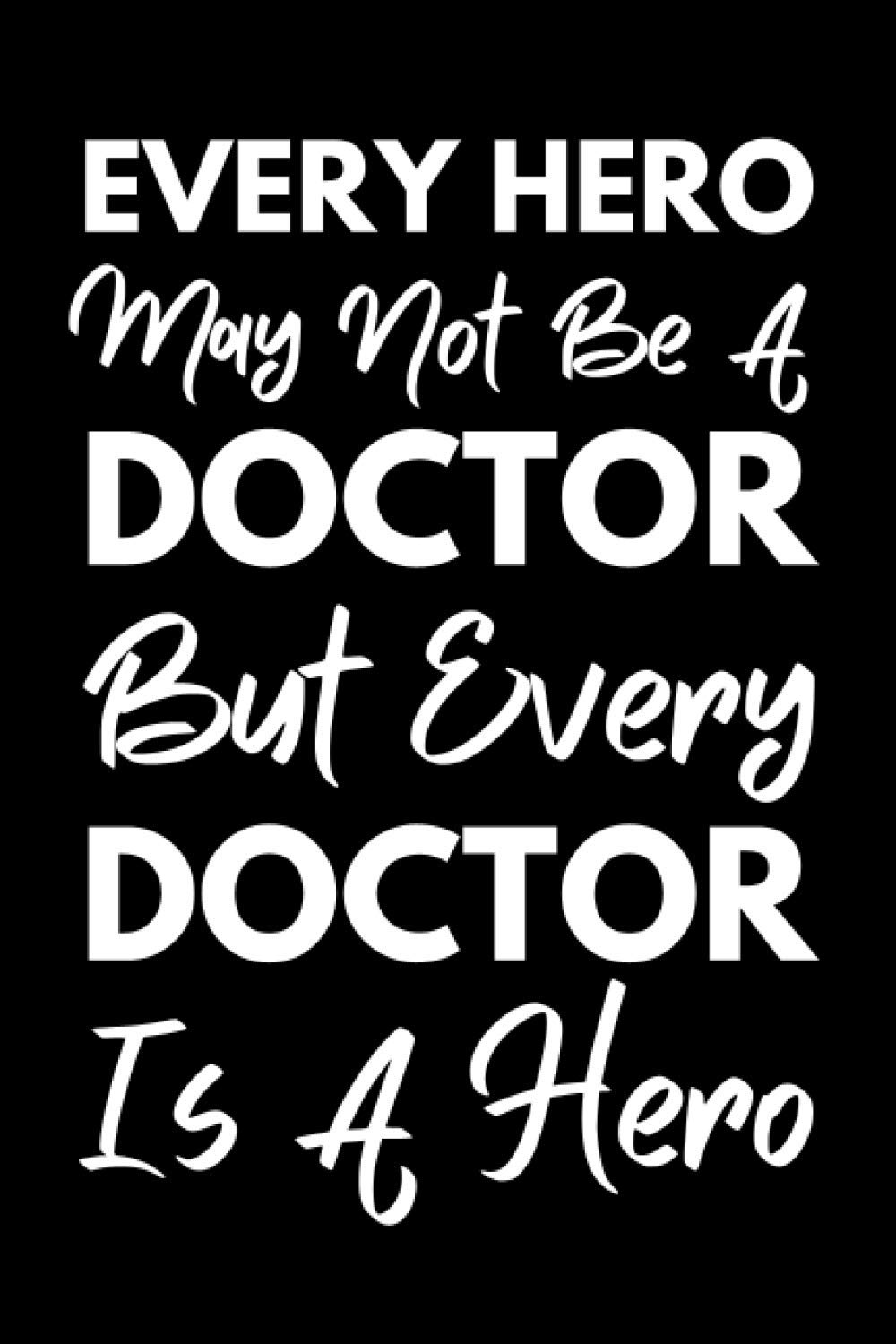 Every Hero May Not Be A Doctor But Every Doctor Is A Hero: Medical Doctor Notebook With Lined Pages, A Great Appreciation Gift Idea For Your Favorite Doctor