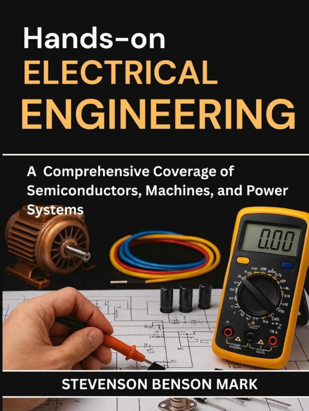 HANDS-ON ELECTRICAL ENGINEERING: A Comprehensive Coverage of Semiconductors, Machines, and Power Systems (Tech Guide on Embedded Systems)