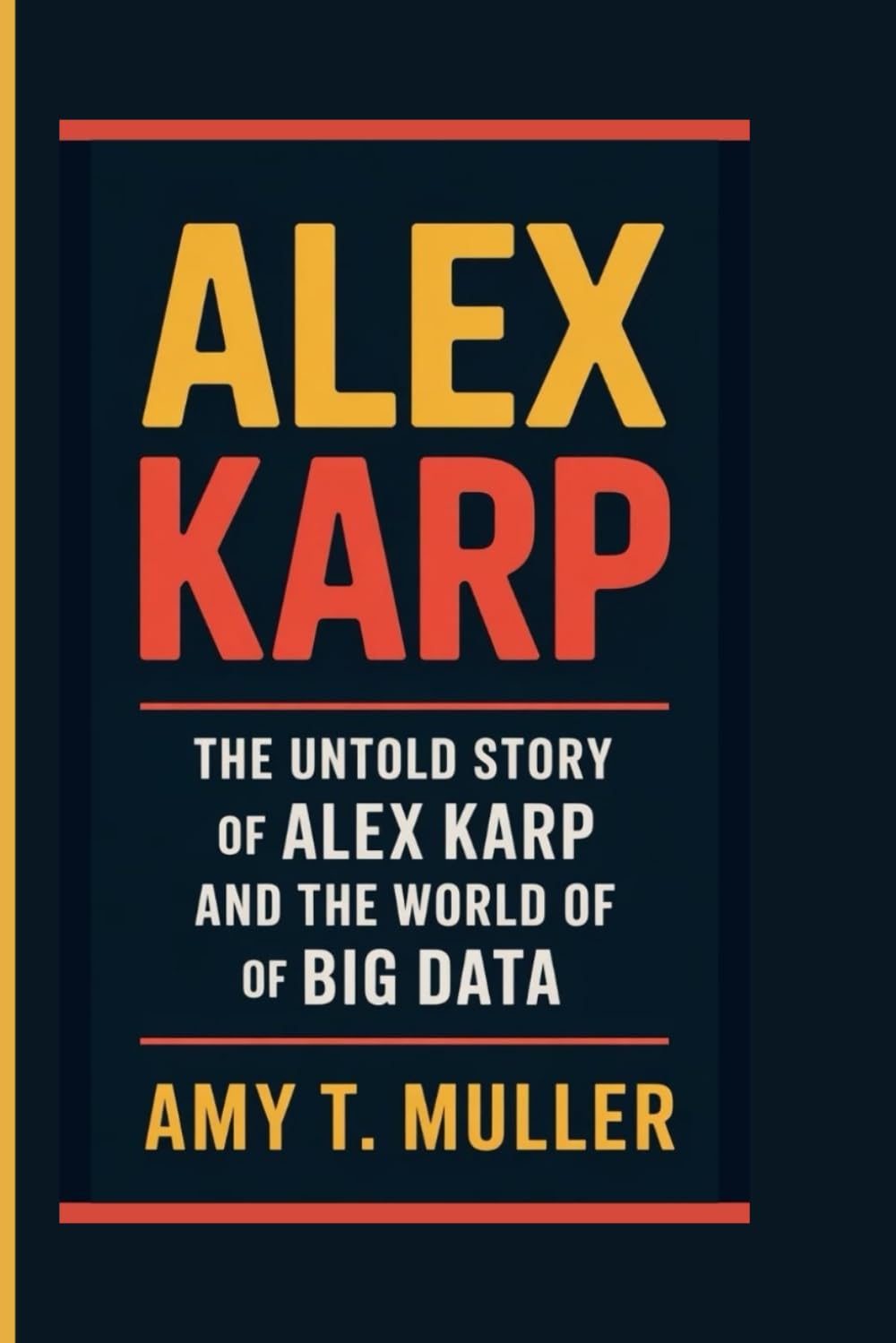 Alex Karp: The Untold Story of Alex Karp and the World of Big Data