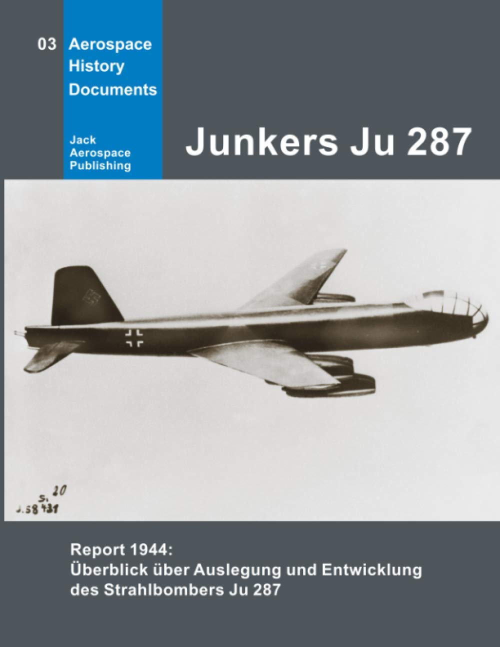 Junkers Ju 287: Report 1944: Überblick über Auslegung und Entwicklung des Strahlbombers Ju 287 (Aerospace History Documents) (German Edition)