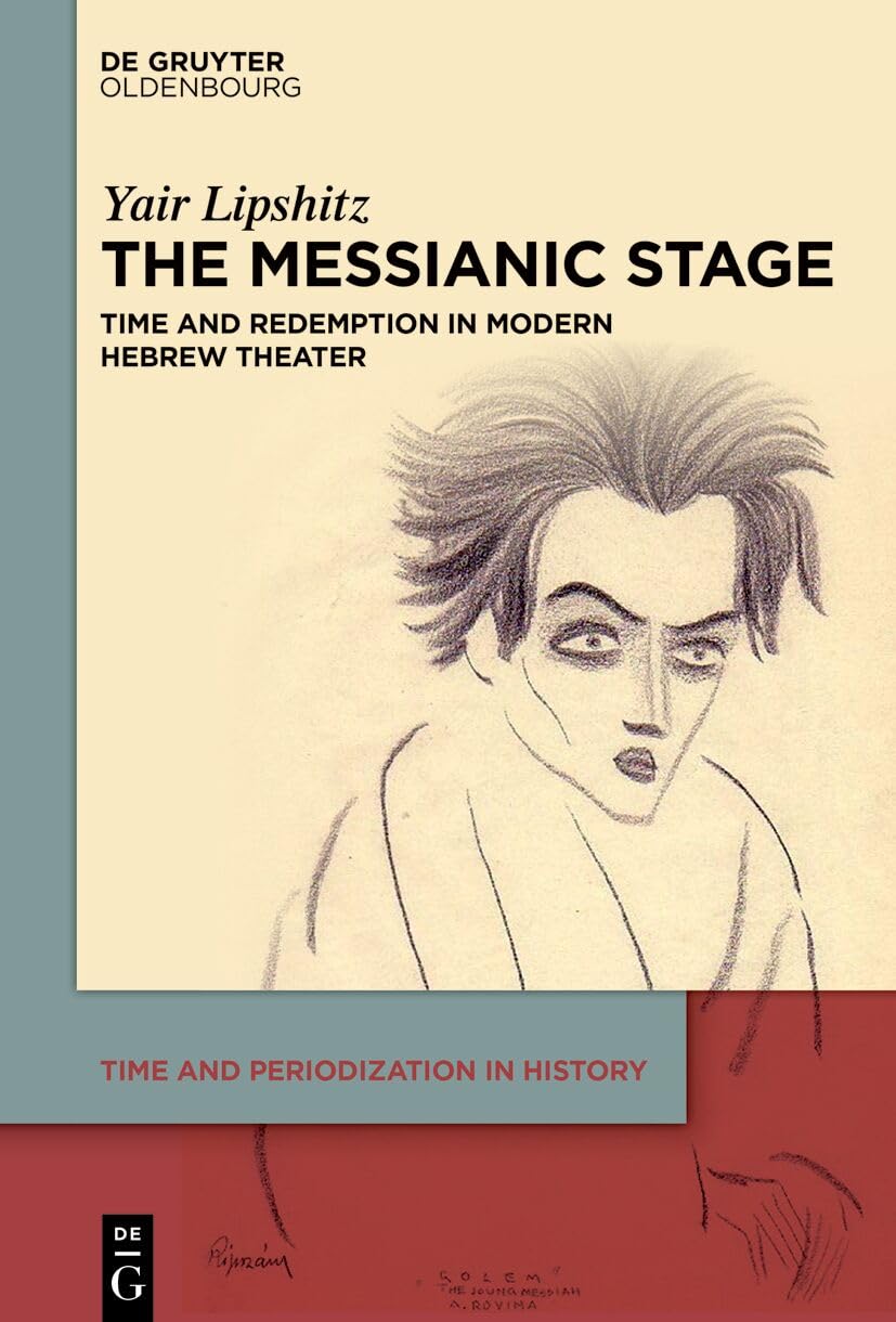 The Messianic Stage: Time and Redemption in Modern Hebrew Theater (Time and Periodization in History, 4)