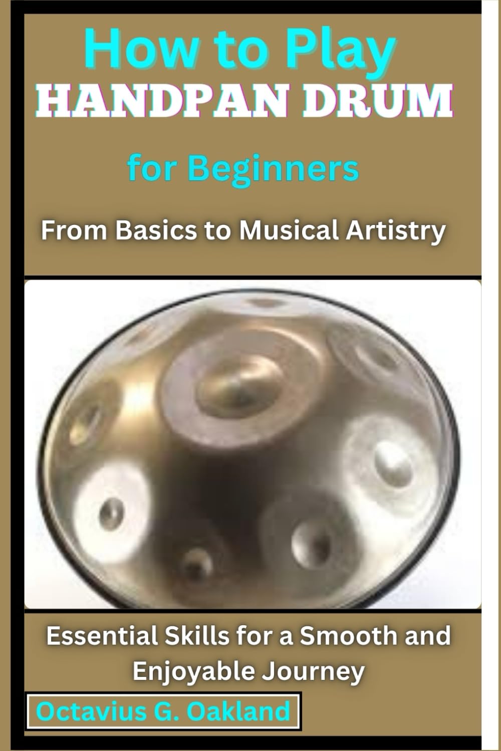 How to Play Handpan Drum for Beginners: From Basics to Musical Artistry: Essential Skills for a Smooth and Enjoyable Journey