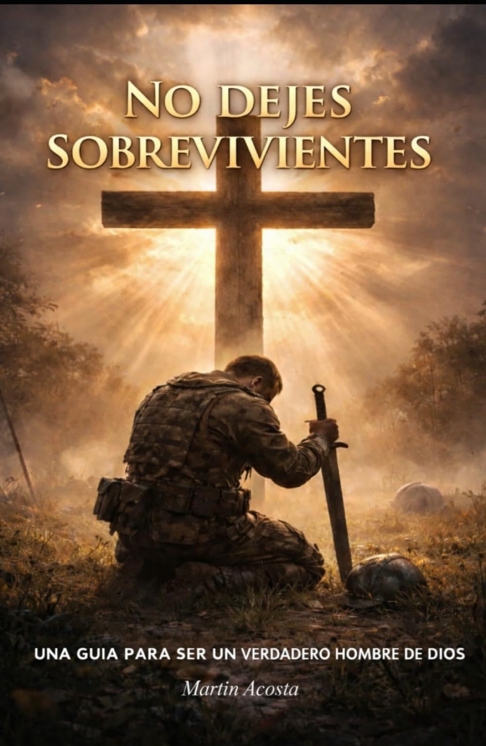 No Dejes Sobrevivientes: Una Guia Para Ser Un Verdadero Hombre De Dios