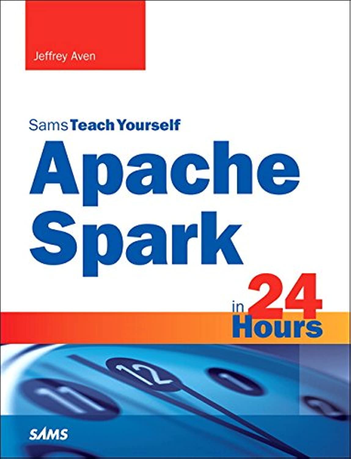 Apache Spark in 24 Hours, Sams Teach Yourself: Aven, Jeffrey ...