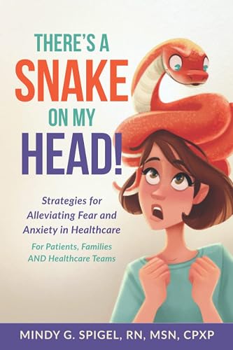 There's a Snake on My Head! Strategies for Alleviating Fear and Anxiety in Healthcare For Patients, Families AND Healthcare Teams