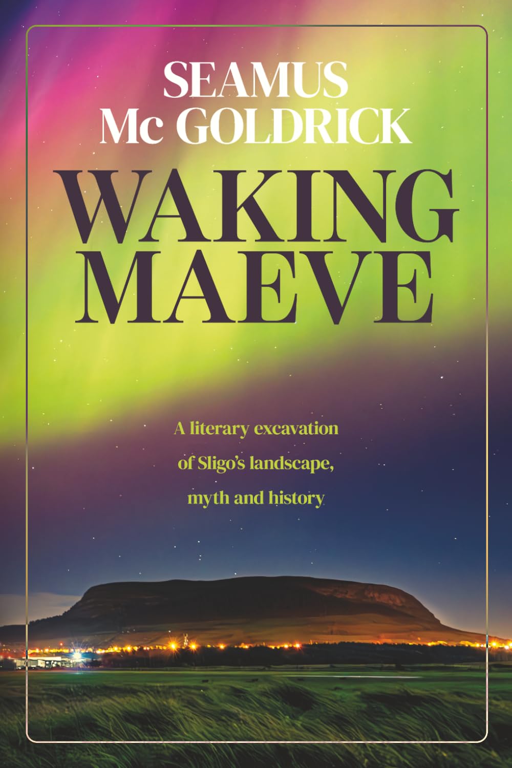 Waking Maeve: A literary excavation of Sligo's landscape, myth and history
