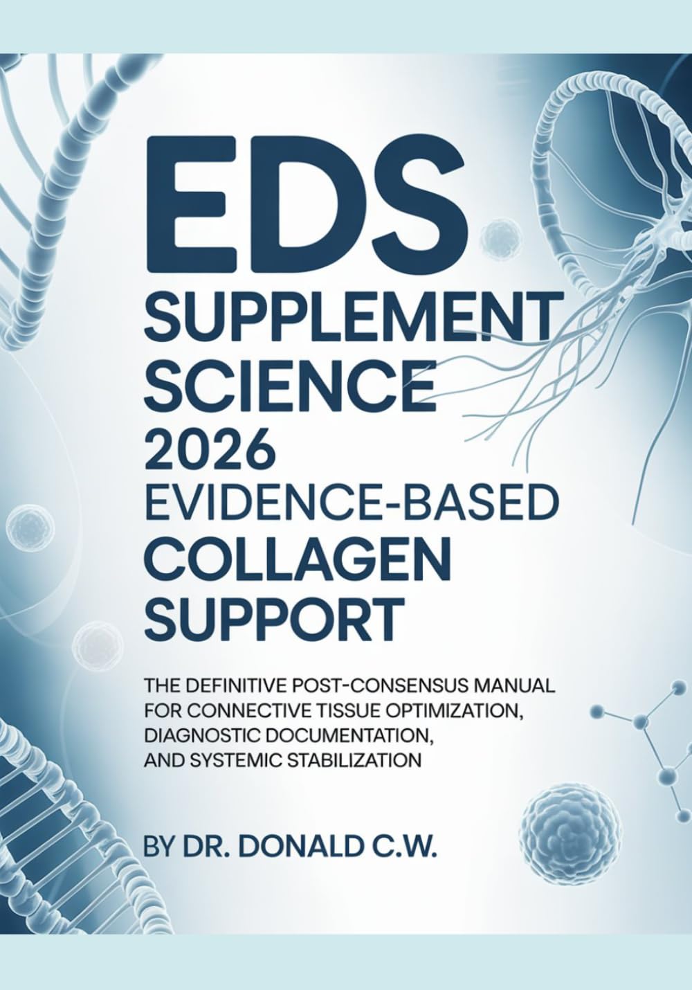 EDS SUPPLEMENT SCIENCE: 2026 Evidence-Based Collagen Support: The Definitive Post-Consensus Manual for Connective Tissue Optimization, Diagnostic ... (The ED Syndrome Complete Guide Series)