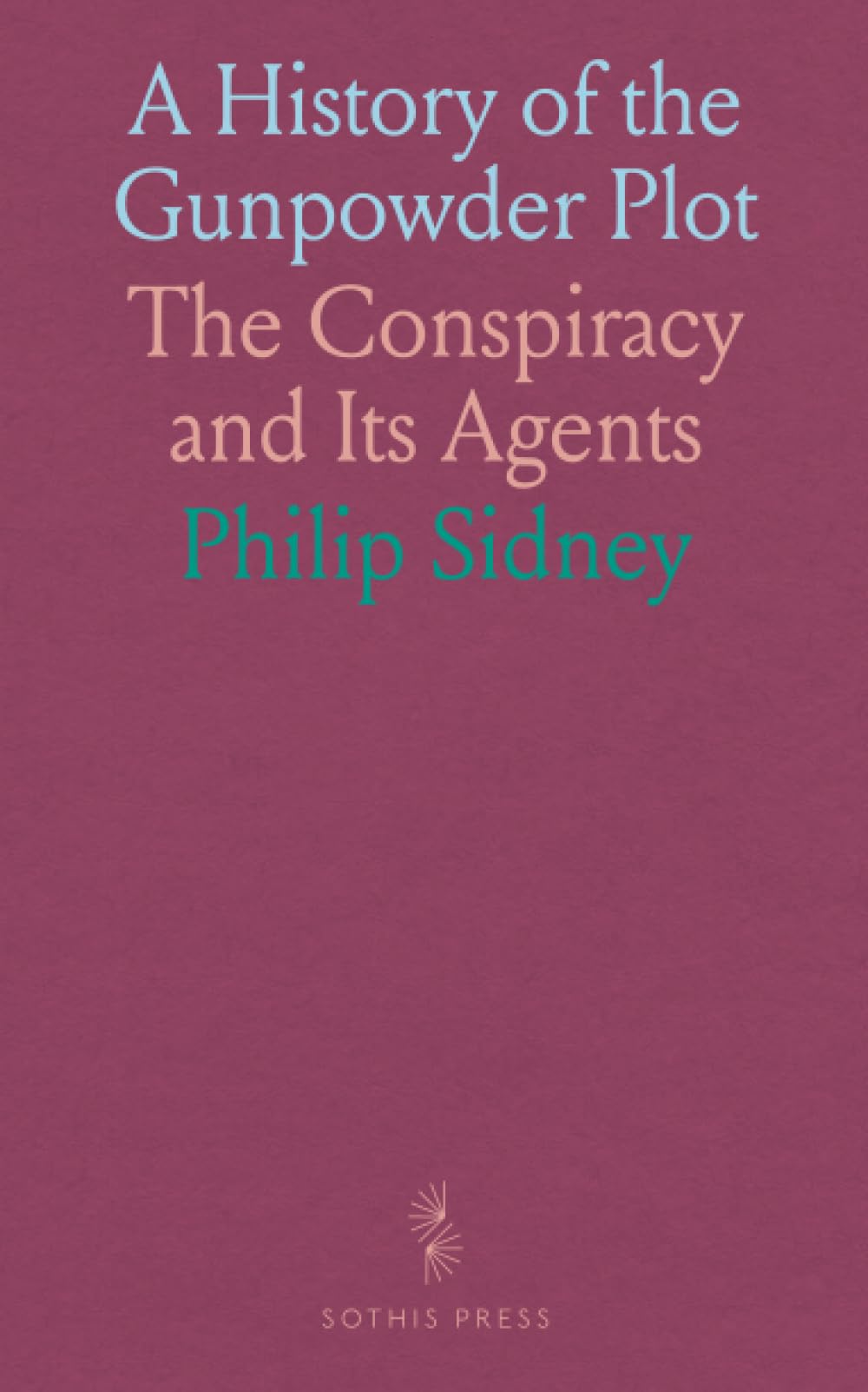 A History of the Gunpowder Plot: The Conspiracy and Its Agents