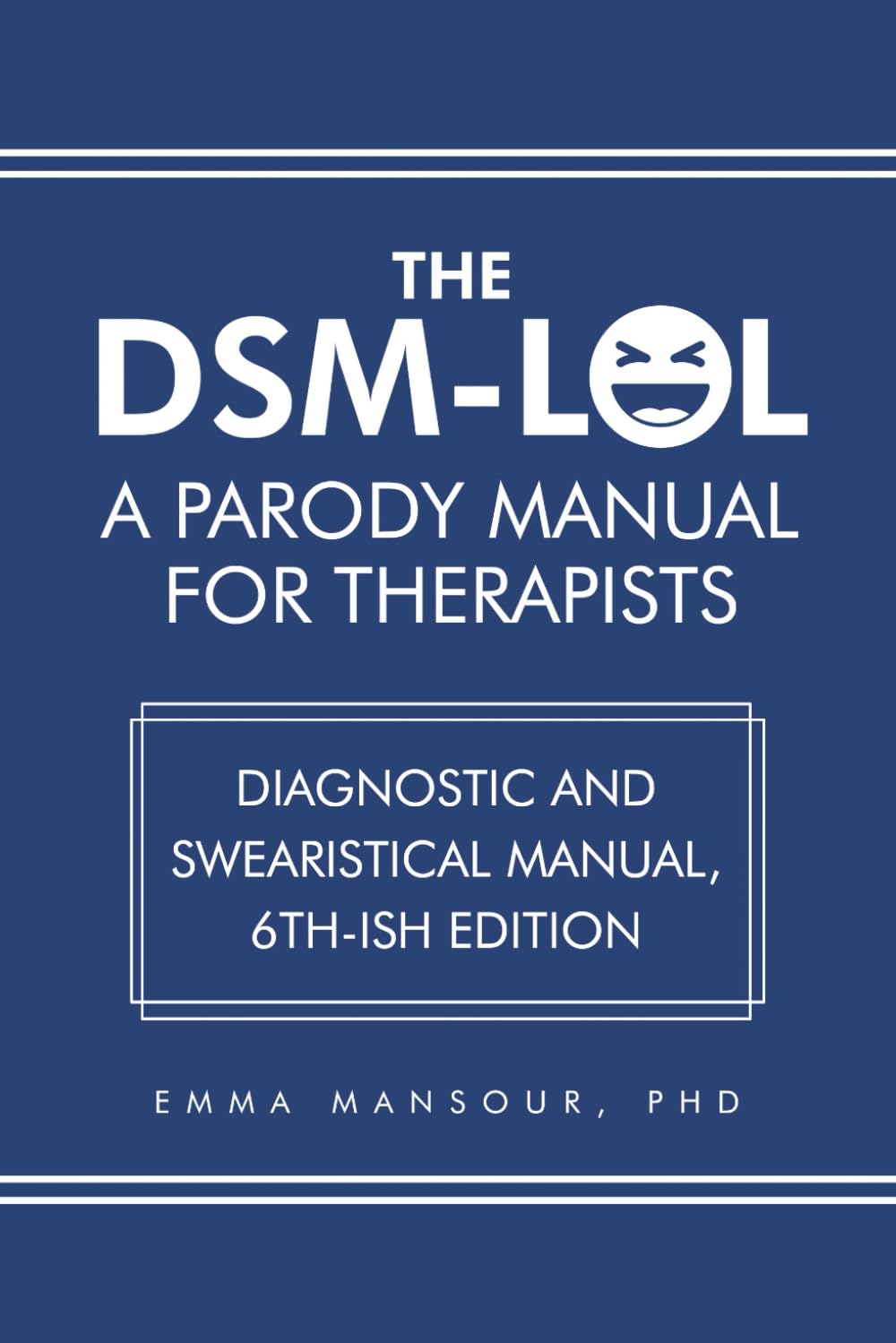 DSM-LOL: A Parody Manual For Therapists: Diagnostic and Swearistical Manual - 6th ish Edition