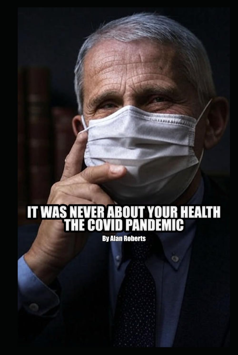 It Was Never About Your Health: The Covid Pandemic