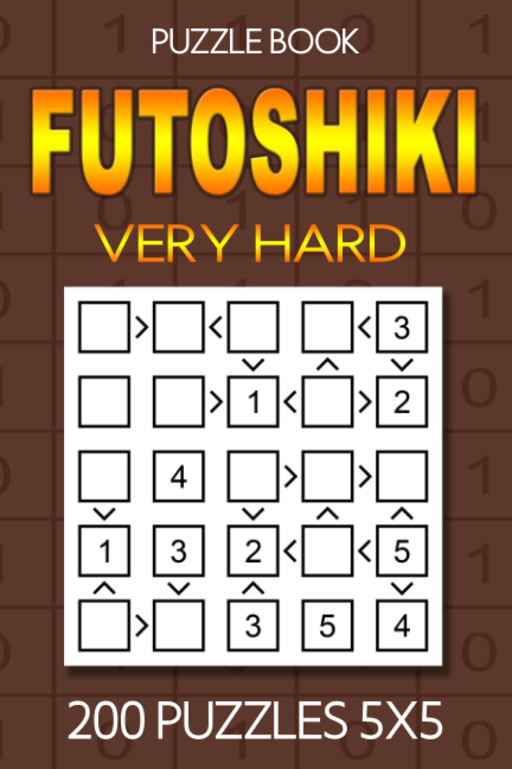 Futoshiki puzzle book Very Hard: 200 Very Hard Puzzles 5x5: Puzzle book Very Hard: Futoshiki 5x5