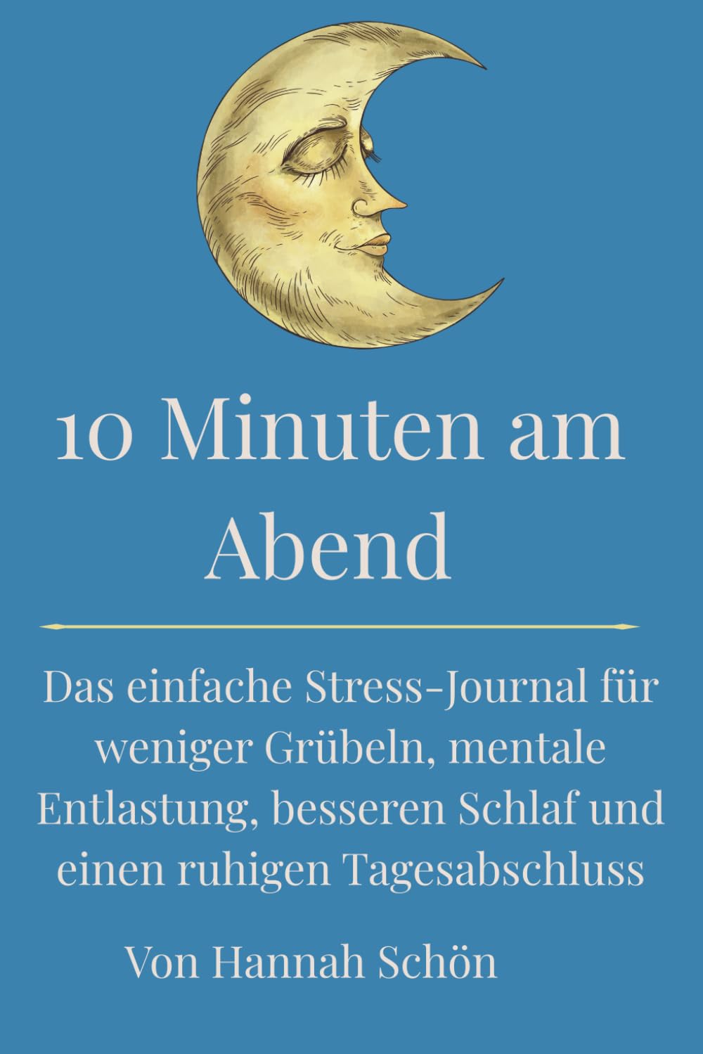 10 Minuten am Abend: Das einfache Stress-Journal für weniger Grübeln, mentale Entlastung, besseren Schlaf und einen ruhigen Tagesabschluss
