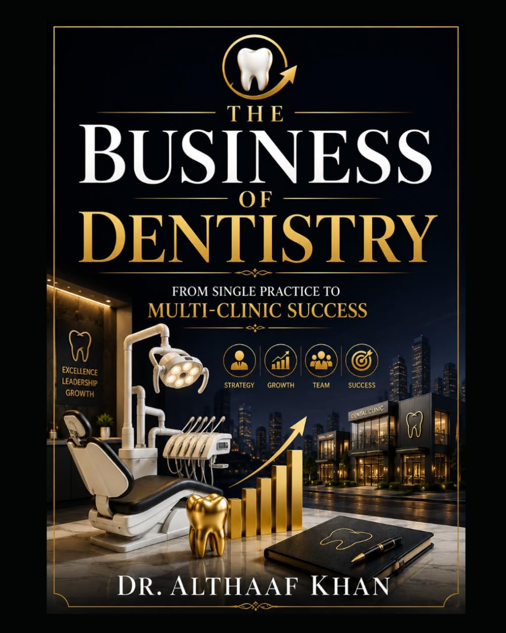 The Business of Dentistry: From Single Practice to Multi-Clinic Success (The Next-Gen Practice Blueprint)