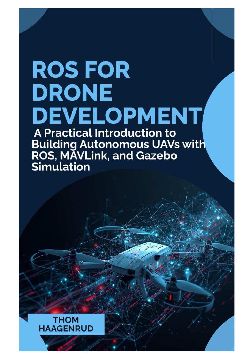 ROS for Drone Development: A Practical Introduction to Building Autonomous UAVs with ROS, MAVLink, and Gazebo Simulation