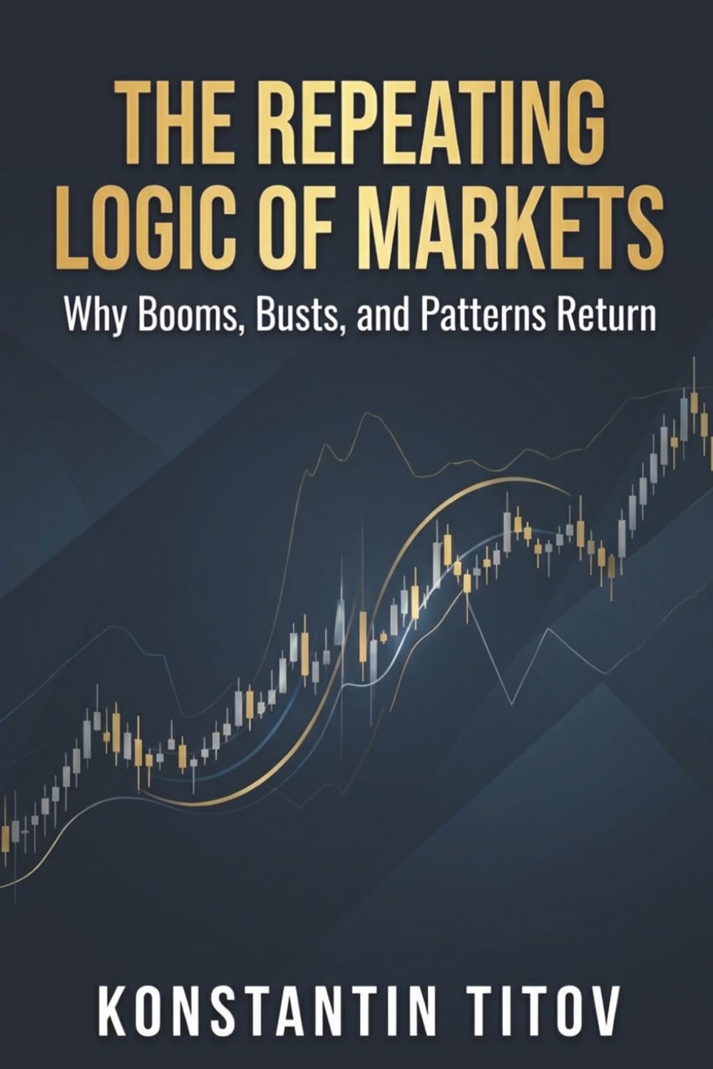 The Repeating Logic of Markets: Why Booms, Busts, and Patterns Return: 2 (The Hidden Logic of the Stock Market)