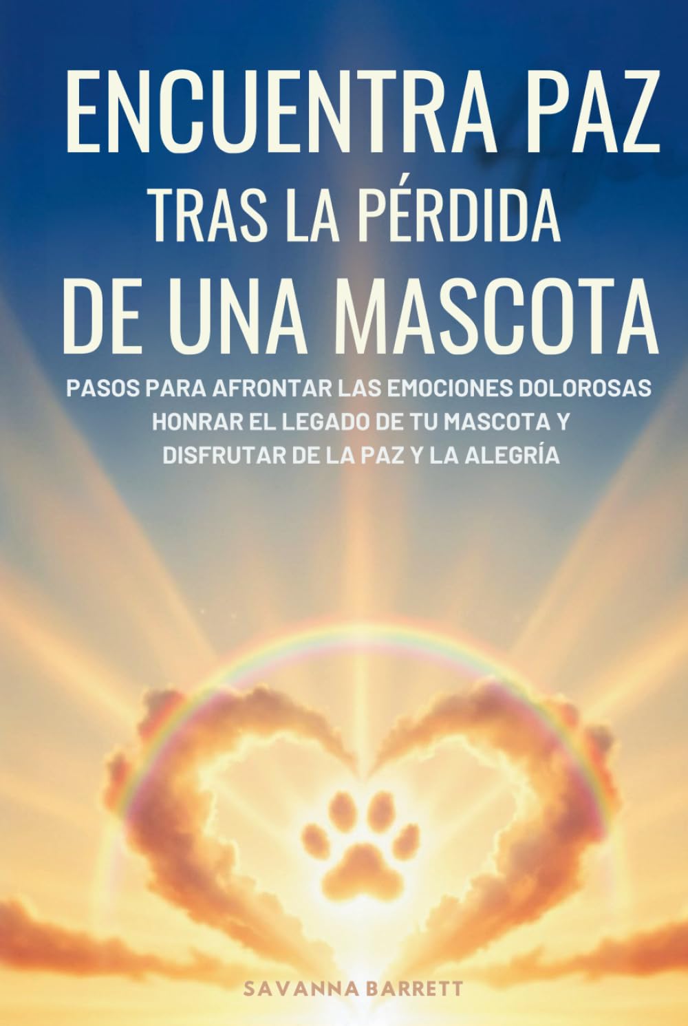 Encuentra paz tras la pérdida de una mascota: Pasos para afrontar las emociones dolorosas, honrar el legado de tu mascota y volver a disfrutar de la paz y la alegría