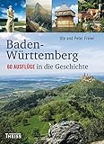 Baden-Württemberg: 60 Ausflüge in die Geschichte