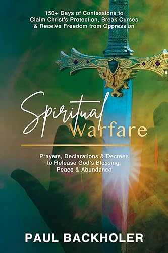 Spiritual Warfare, Prayers, Declarations and Decrees to Release God's Blessing, Peace and Abundance: 150+ Days of Confessions to Claim Christ's ... Curses and Receive Freedom from Oppression