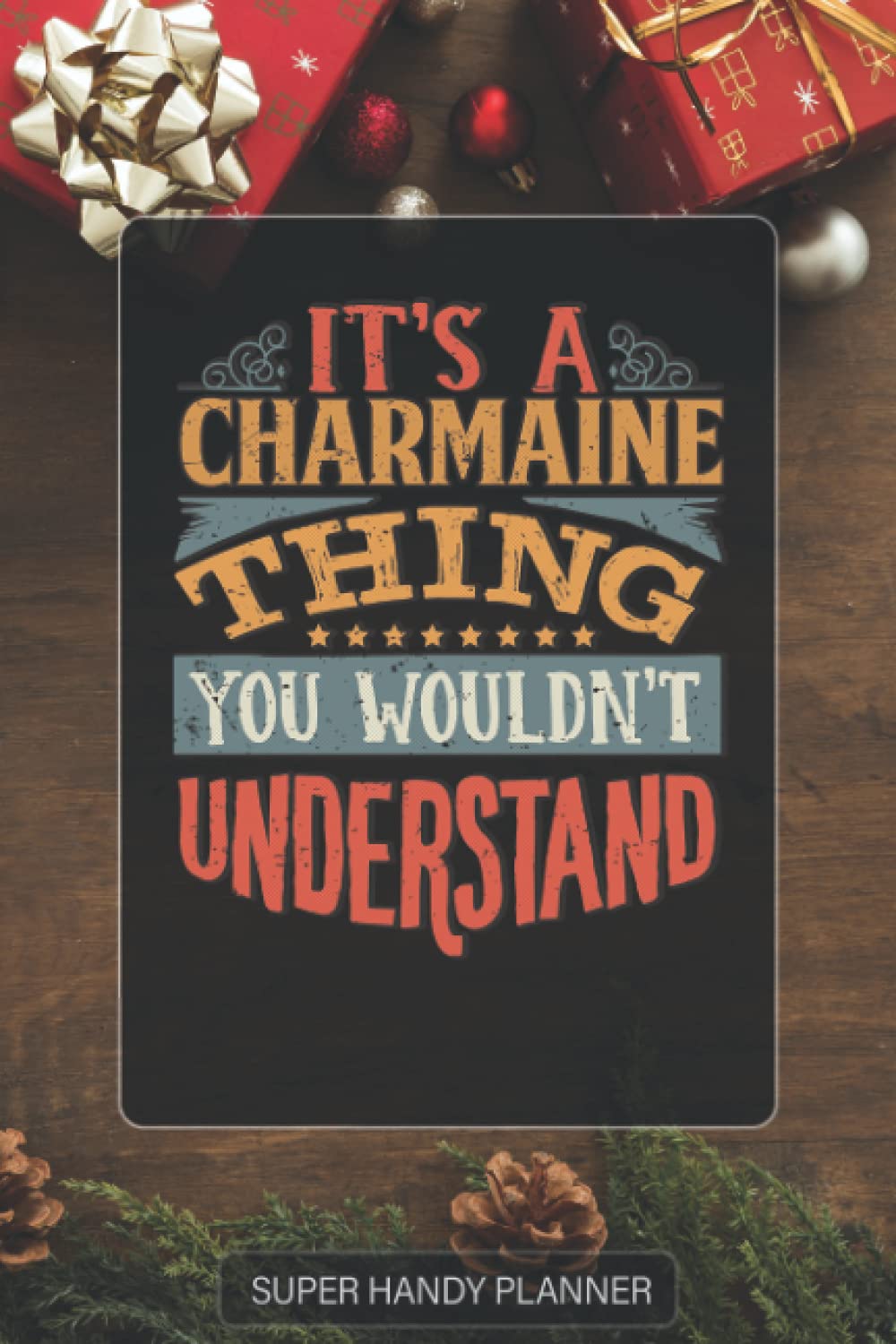 Charmaine: It's A Charmaine Thing You Wouldnt Understand - Custom Name Gift Planner Calendar Notebook Journal