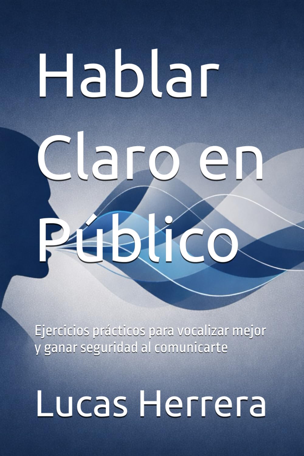 Hablar Claro en Público: Ejercicios prácticos para vocalizar mejor y ganar seguridad al comunicarte