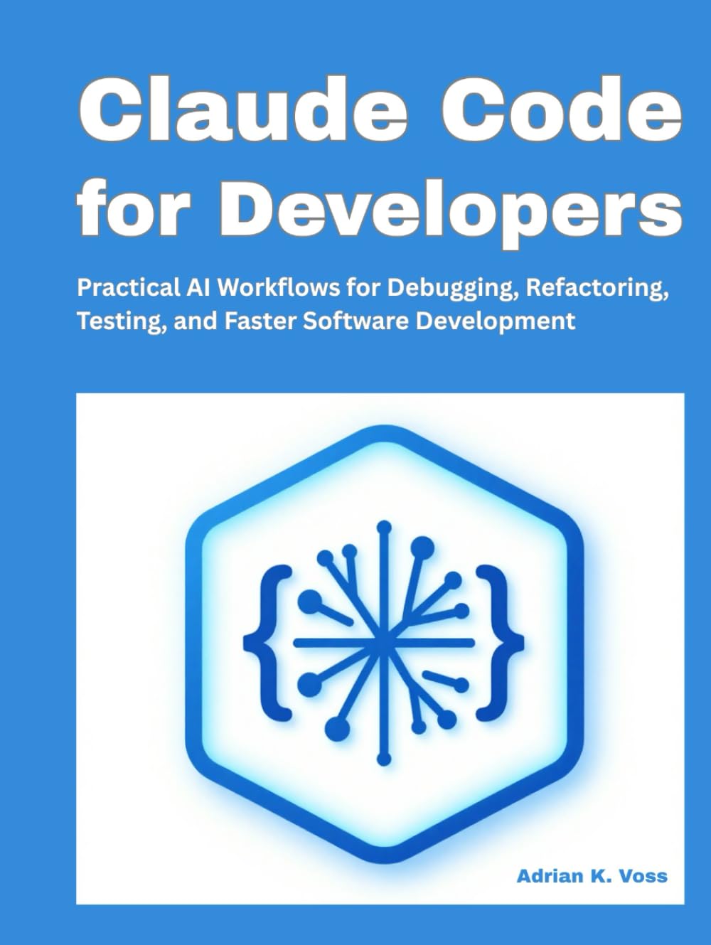 Claude Code for Developers: Practical AI Workflows for Debugging, Refactoring, Testing, and Faster Software Development