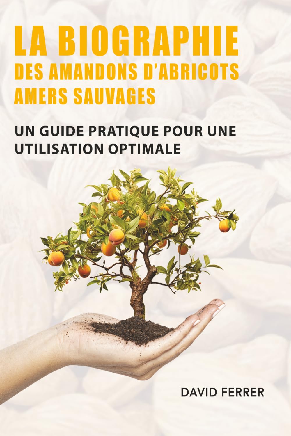 LA BIOGRAPHIE DES AMANDONS D’ABRICOTS AMERS SAUVAGES: Un Guide Pratique pour une Utilisation Optimale