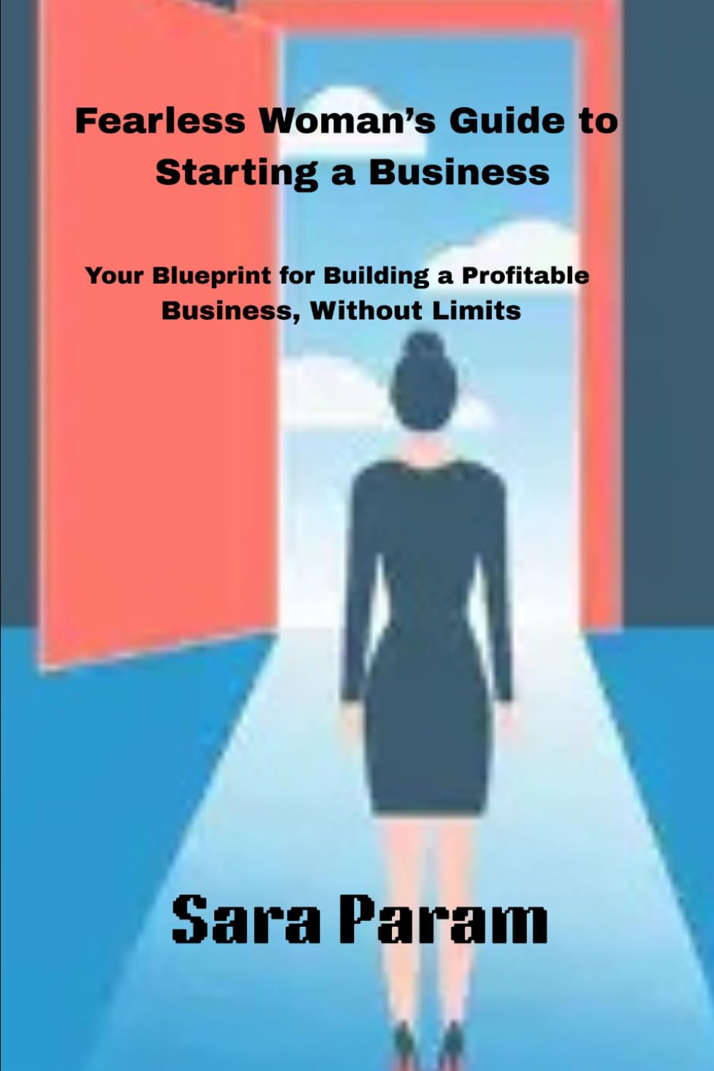Fearless Woman’s Guide to Starting a Business: Your Blueprint for Building a Profitable Business, Without Limits