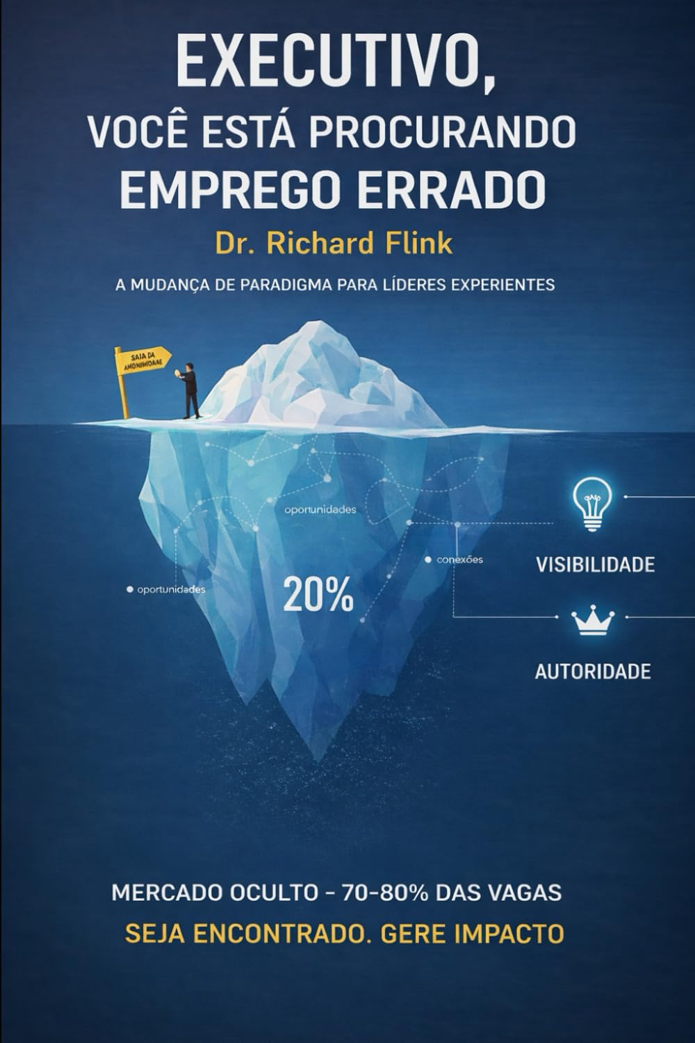 Executivo, Você Está Procurando Emprego Errado: Estratégias que Funcionam para Alcançar Recolocação com Rapidez e Autorid