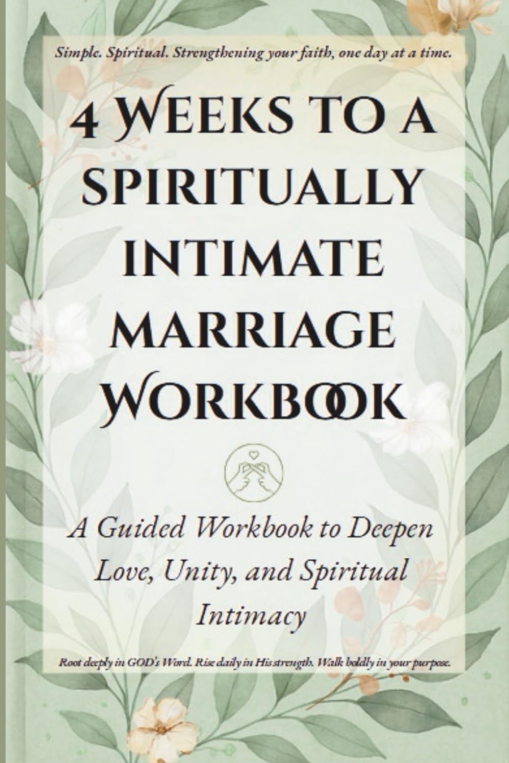 4 Weeks to a Spiritually Intimate Marriage Workbook: A Guided Workbook to Deepen Love, Unity, and Spiritual Intimacy (Quick & Easy Guide to Faithful ... for Real Life, Rooted in GOD's Word.)