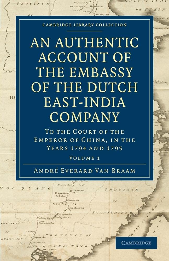 An Authentic Account of the Embassy of the Dutch East-India Company: to the Court of the Emperor of China, in the Years 1794 and 1795: Volume 1 ... - East and South-East Asian History)