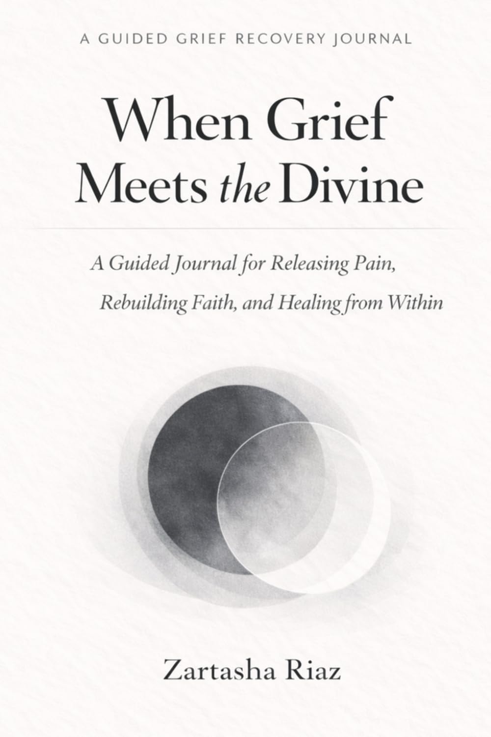 When Grief Meets the Divine: A Guided Journal for Releasing Pain, Rebuilding Faith, and Healing from Within