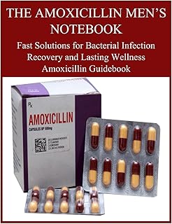 THE AMOXICILLIN MEN’S NOTEBOOK: Fast Solutions for Bacterial Infection Recovery and Lasting Wellness Amoxicillin Guidebook