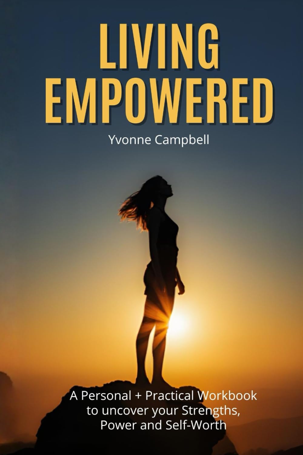 Living Empowered: A Personal + Practical Workbook to uncover your Strengths, Power and Self-Worth
